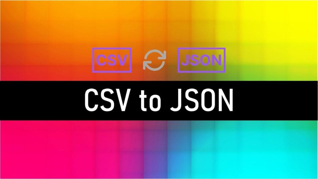 CSV to JSON Convertor 1 CSV to JSON
